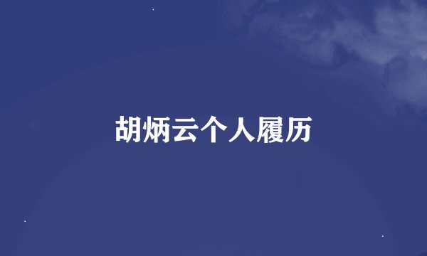 胡炳云个人履历