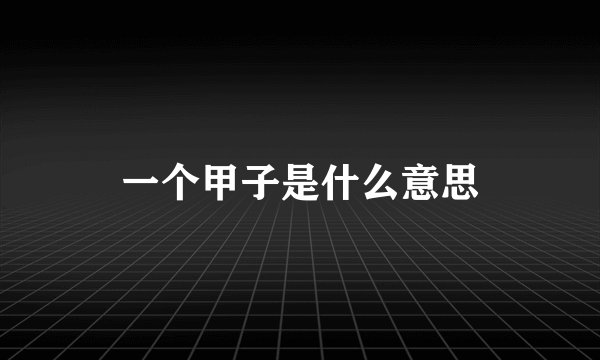 一个甲子是什么意思