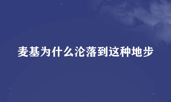 麦基为什么沦落到这种地步