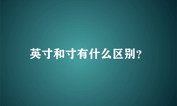 英寸和寸有什么区别？