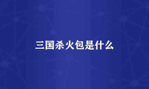 三国杀火包是什么