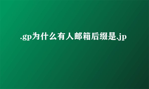 .gp为什么有人邮箱后缀是.jp