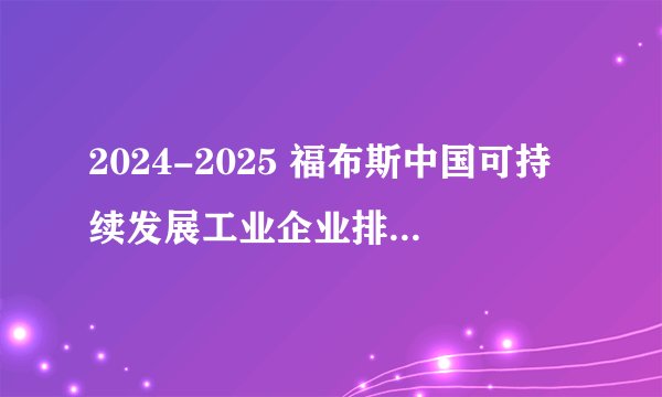 2024-2025 福布斯中国可持续发展工业企业排行榜:主评选企业40家+子选企业8家