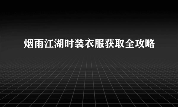 烟雨江湖时装衣服获取全攻略