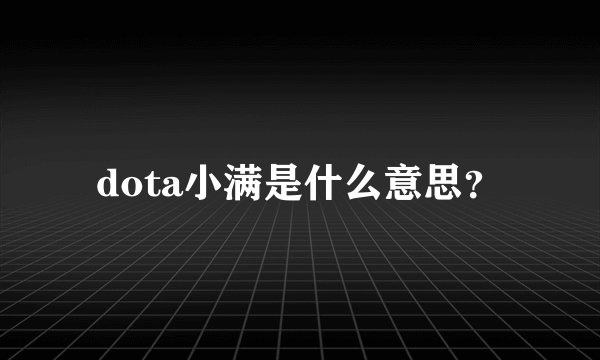 dota小满是什么意思？