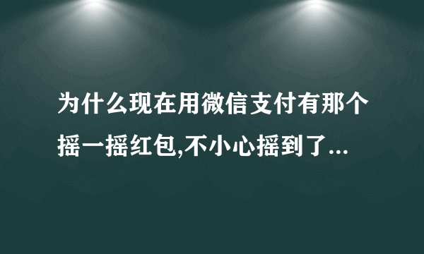 为什么现在用微信支付有那个摇一摇红包,不小心摇到了会怎么样