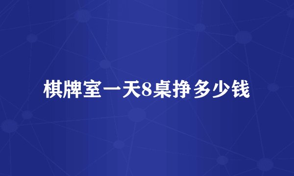 棋牌室一天8桌挣多少钱