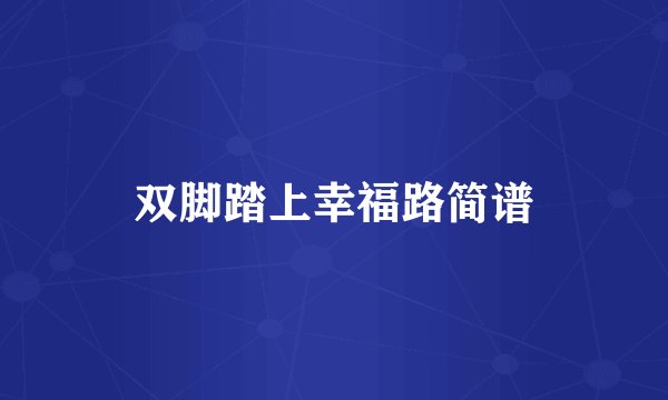 双脚踏上幸福路简谱