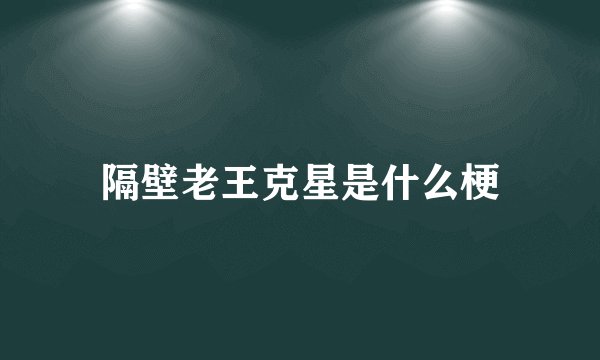 隔壁老王克星是什么梗
