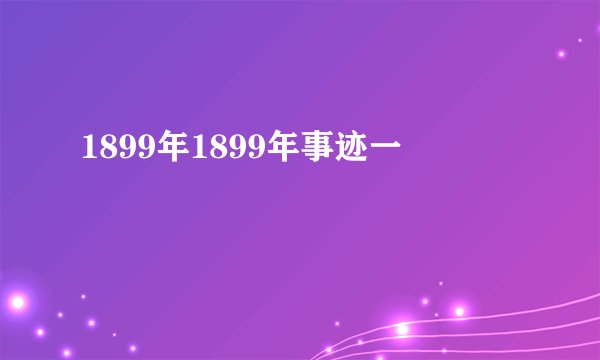 1899年1899年事迹一