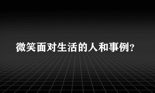 微笑面对生活的人和事例?