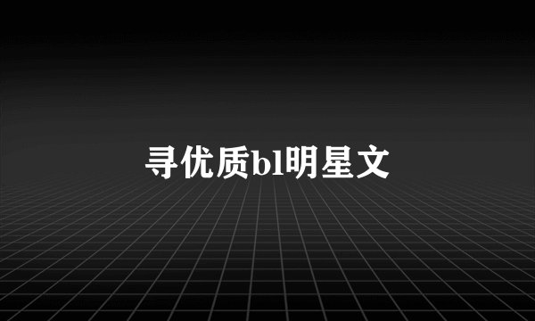 寻优质bl明星文