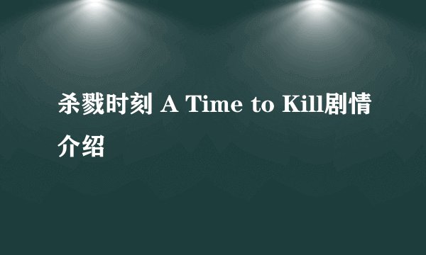 杀戮时刻 A Time to Kill剧情介绍