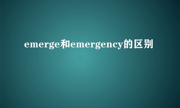 emerge和emergency的区别