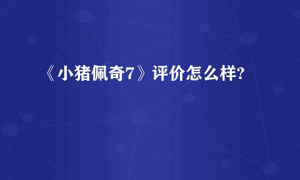 《小猪佩奇7》评价怎么样?