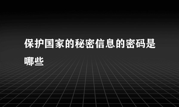 保护国家的秘密信息的密码是哪些