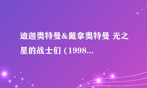 迪迦奥特曼&戴拿奥特曼 光之星的战士们 (1998)全集未删减高清版免费下载