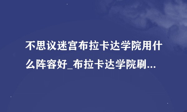 不思议迷宫布拉卡达学院用什么阵容好_布拉卡达学院刷DP彩蛋阵容推荐