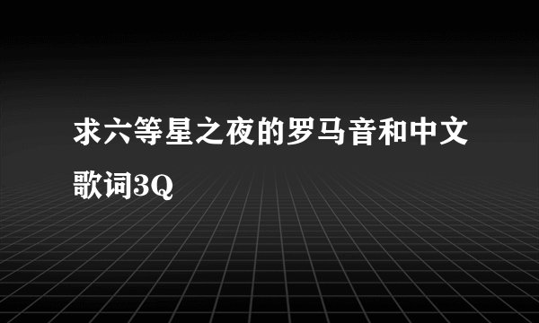 求六等星之夜的罗马音和中文歌词3Q