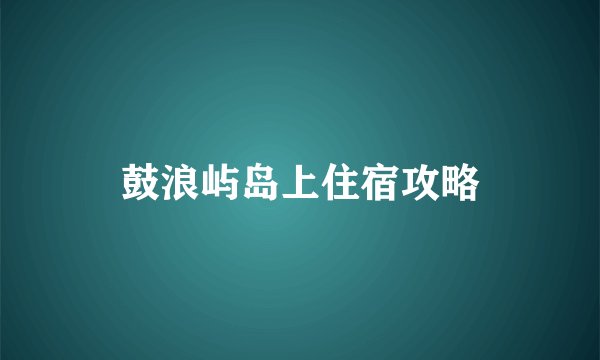 鼓浪屿岛上住宿攻略