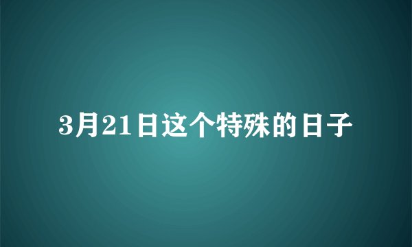 3月21日这个特殊的日子
