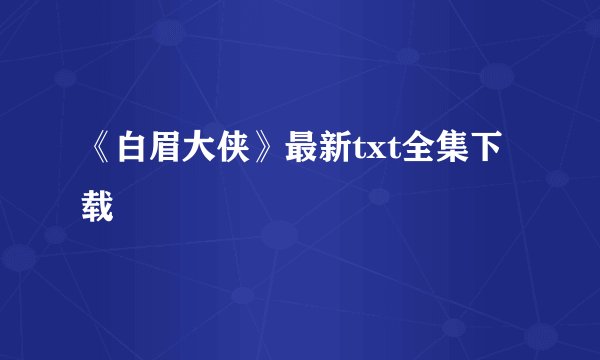 《白眉大侠》最新txt全集下载