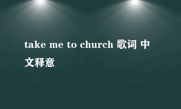 take me to church 歌词 中文释意