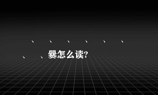 嘂、龘、靐、齉、齾、灪、龖、厵、爨怎么读?