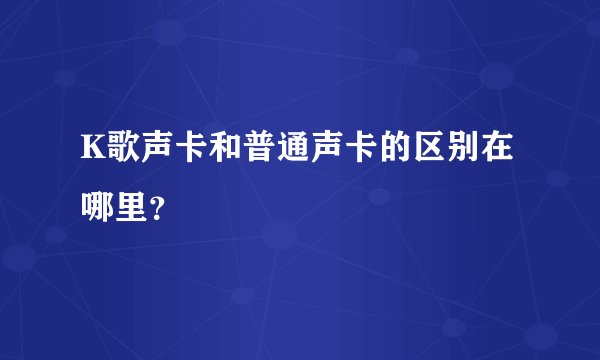 K歌声卡和普通声卡的区别在哪里？