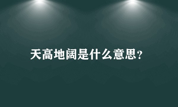 天高地阔是什么意思？