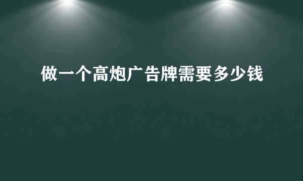做一个高炮广告牌需要多少钱