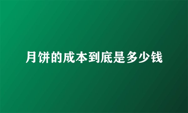 月饼的成本到底是多少钱