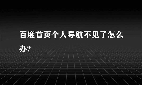 百度首页个人导航不见了怎么办?