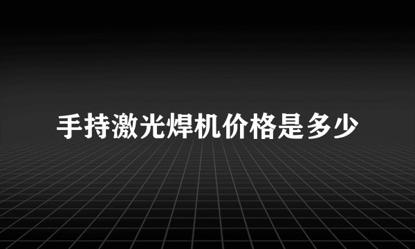手持激光焊机价格是多少