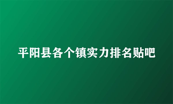 平阳县各个镇实力排名贴吧