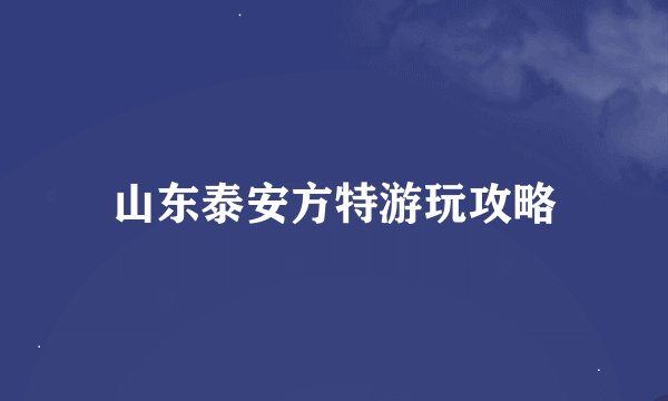山东泰安方特游玩攻略