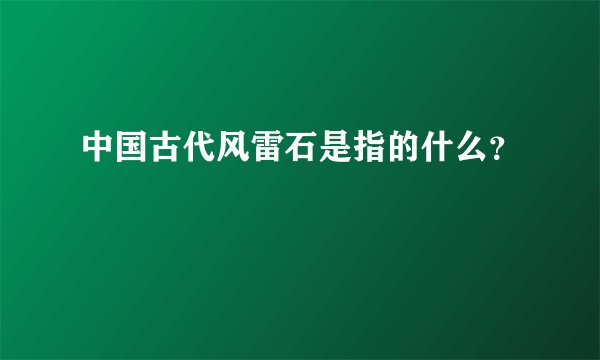 中国古代风雷石是指的什么？
