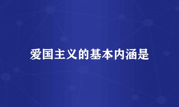 爱国主义的基本内涵是