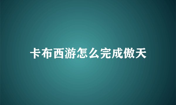 卡布西游怎么完成傲天