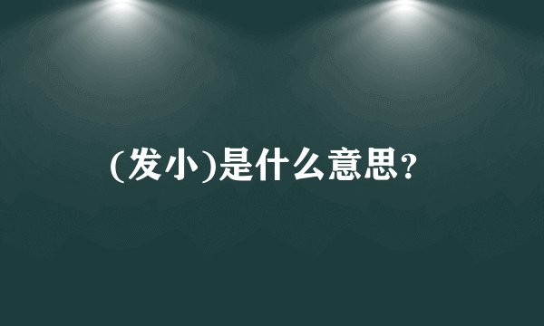 (发小)是什么意思？