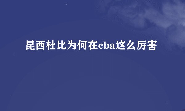 昆西杜比为何在cba这么厉害