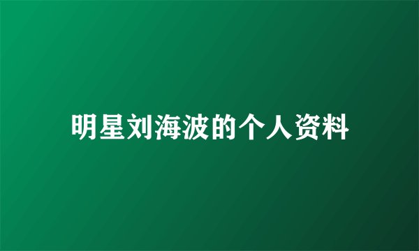 明星刘海波的个人资料