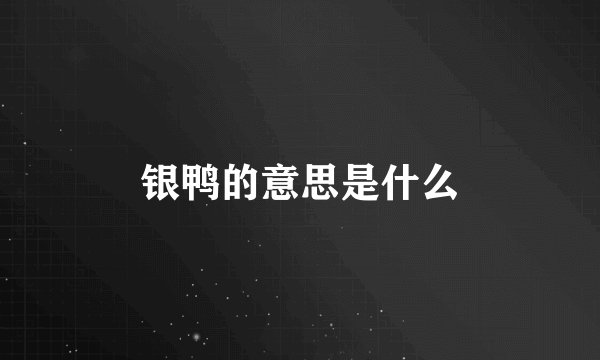 银鸭的意思是什么