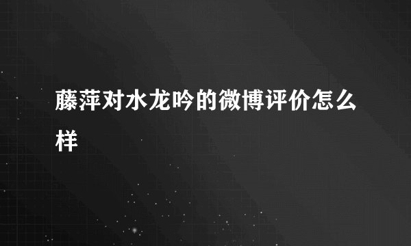 藤萍对水龙吟的微博评价怎么样