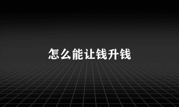怎么能让钱升钱