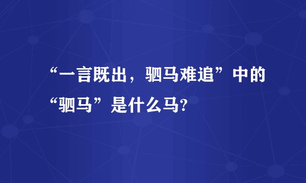 “一言既出，驷马难追”中的“驷马”是什么马?