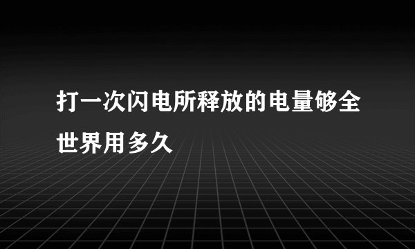 打一次闪电所释放的电量够全世界用多久
