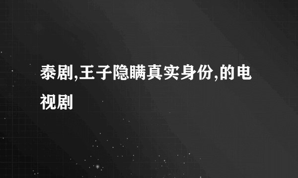 泰剧,王子隐瞒真实身份,的电视剧
