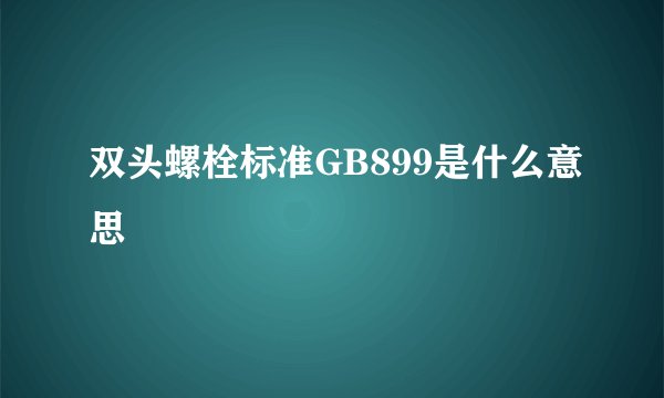 双头螺栓标准GB899是什么意思
