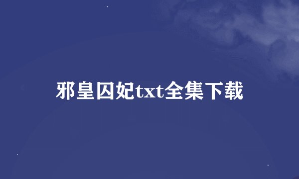 邪皇囚妃txt全集下载